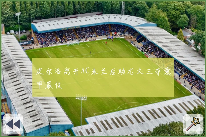 皮尔洛离开AC米兰后助尤文三夺意甲最佳