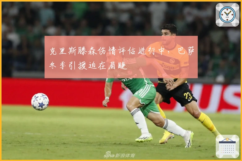 克里斯滕森伤情评估进行中，巴萨冬季引援迫在眉睫